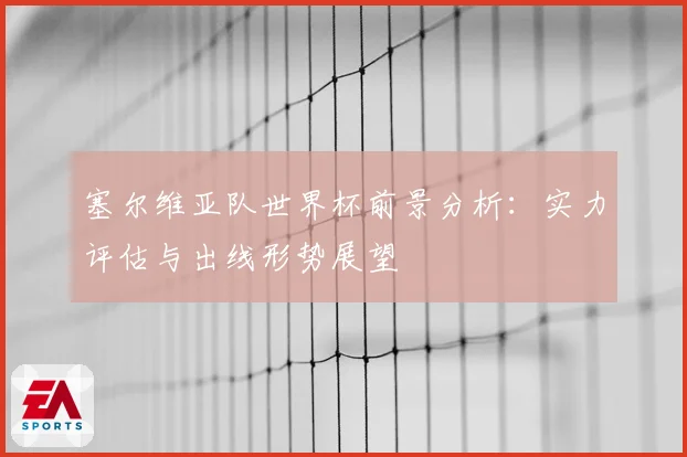 塞尔维亚队世界杯前景分析：实力评估与出线形势展望