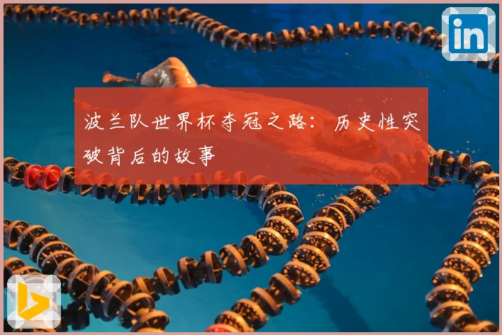 波兰队世界杯夺冠之路：历史性突破背后的故事